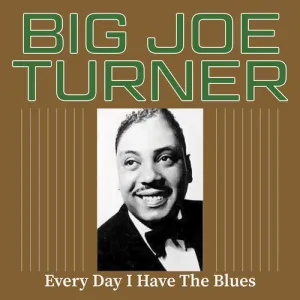 Big Joe Turner: Every Day I Have the Blues