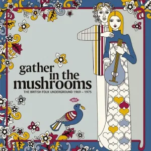 Gather in the Mushrooms: British Folk Underground: Gather In The Mushrooms: The British Folk Underground 1969-1975 / Various