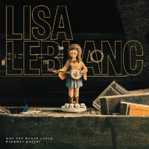 Leblanc, Lisa: Why You Wanna Leave, Runaway Queen?