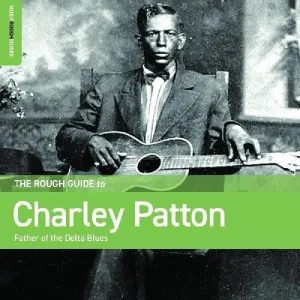 Patton, Charley: Rough Guide To Charley Patton  Father Of The Delta Blues